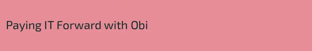 Paying IT Forward with Obi